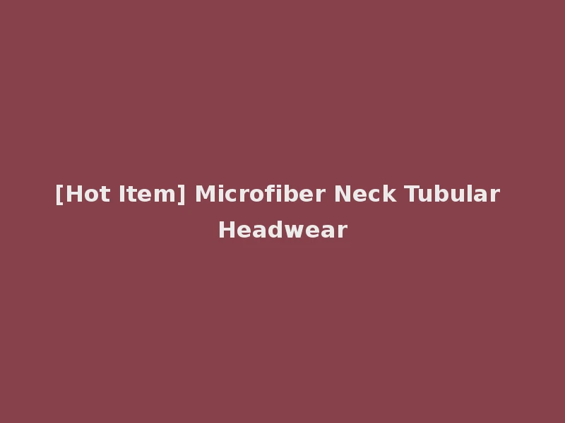 [Hot Item] Microfiber Neck Tubular Headwear