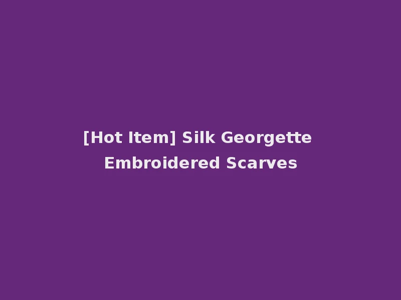 [Hot Item] Silk Georgette Embroidered Scarves