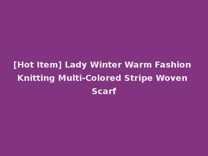 [Hot Item] Lady Winter Warm Fashion Knitting Multi-Colored Stripe Woven Scarf