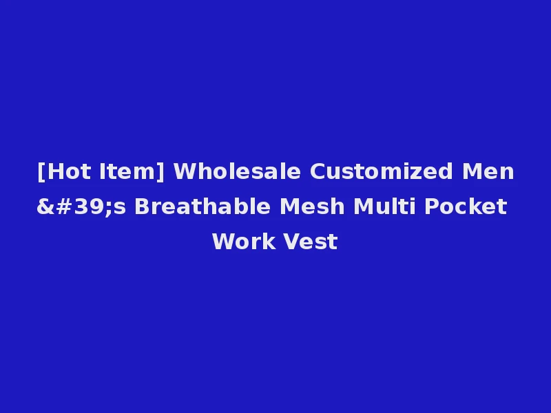 [Hot Item] Wholesale Customized Men's Breathable Mesh Multi Pocket Work Vest
