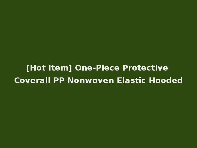 [Hot Item] One-Piece Protective Coverall PP Nonwoven Elastic Hooded