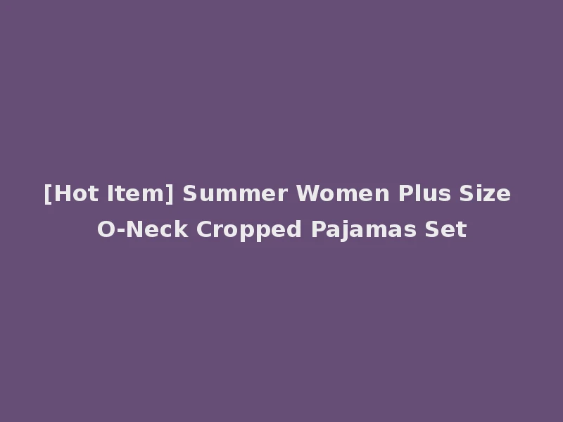 [Hot Item] Summer Women Plus Size O-Neck Cropped Pajamas Set