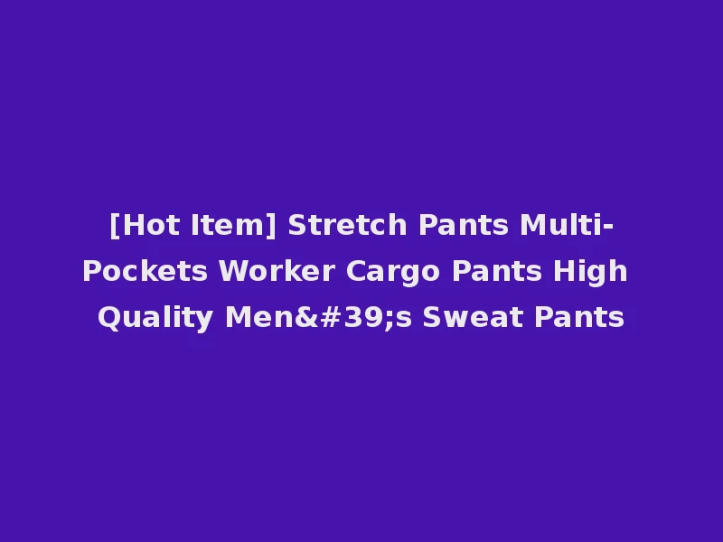 [Hot Item] Stretch Pants Multi-Pockets Worker Cargo Pants High Quality Men's Sweat Pants