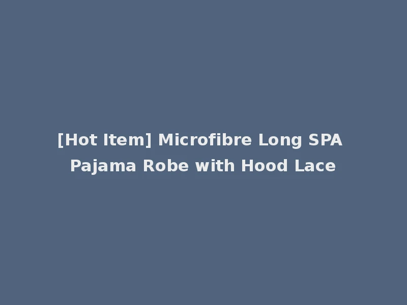 [Hot Item] Microfibre Long SPA Pajama Robe with Hood Lace