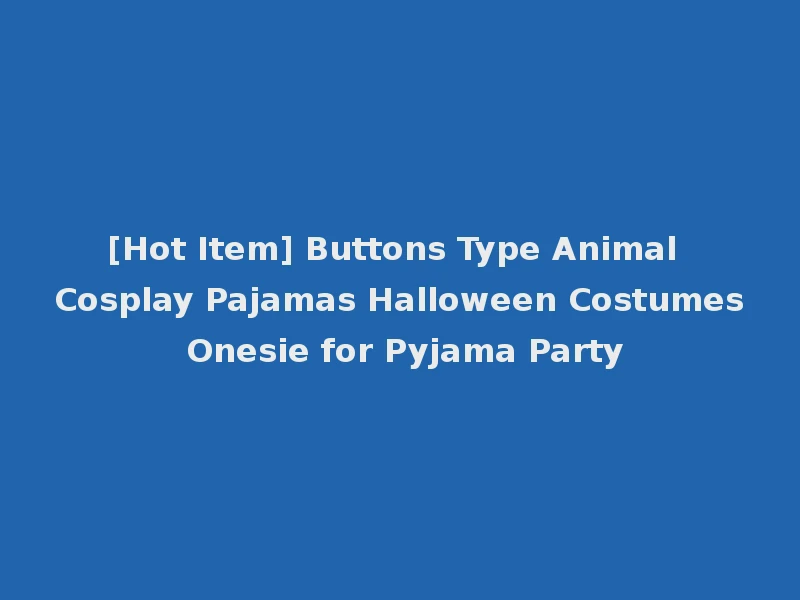 [Hot Item] Buttons Type Animal Cosplay Pajamas Halloween Costumes Onesie for Pyjama Party