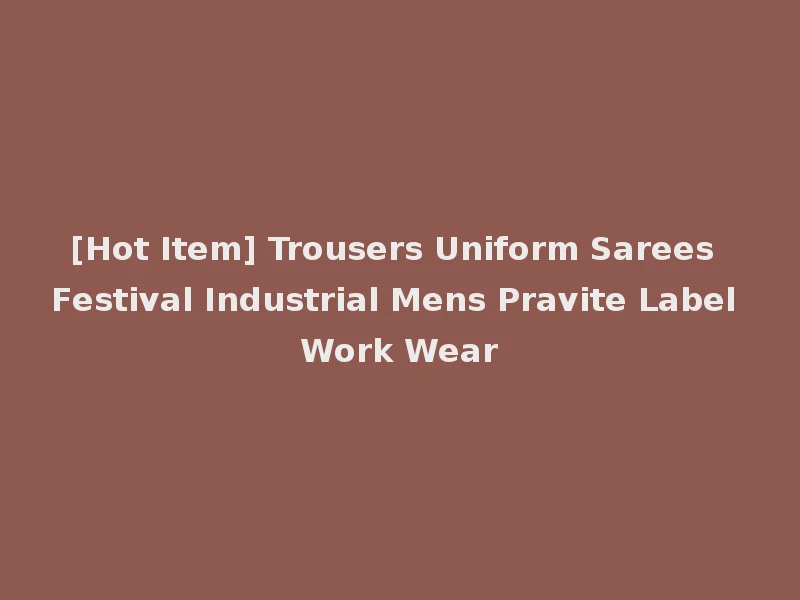[Hot Item] Trousers Uniform Sarees Festival Industrial Mens Pravite Label Work Wear