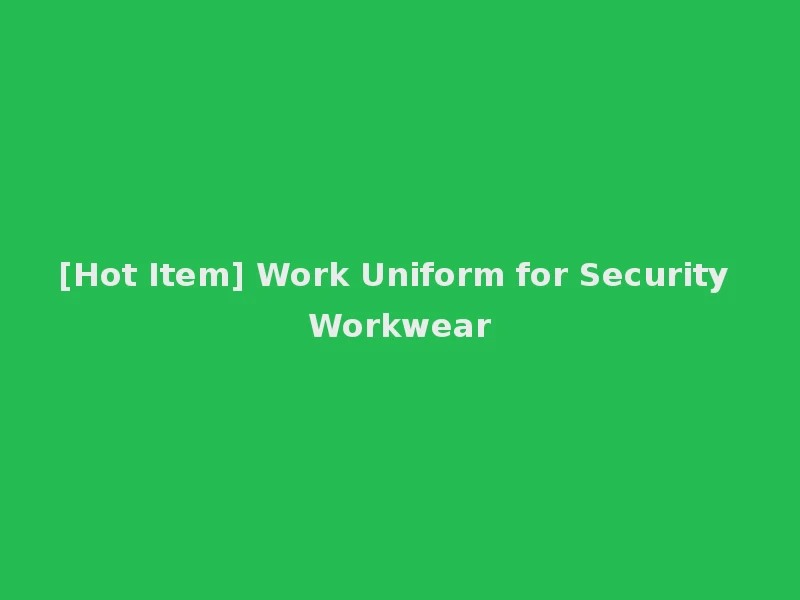 [Hot Item] Work Uniform for Security Workwear