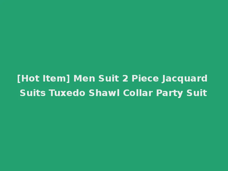 [Hot Item] Men Suit 2 Piece Jacquard Suits Tuxedo Shawl Collar Party Suit