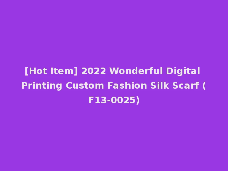 [Hot Item] 2022 Wonderful Digital Printing Custom Fashion Silk Scarf (F13-0025)