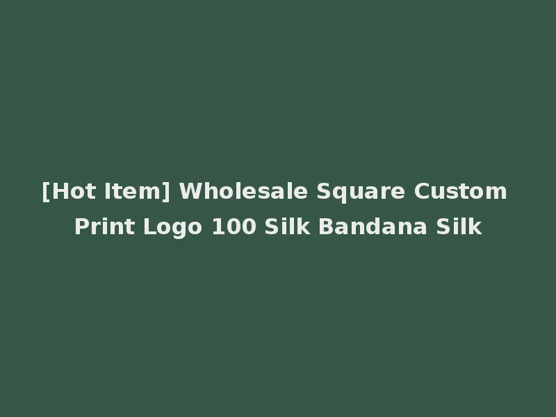 [Hot Item] Wholesale Square Custom Print Logo 100 Silk Bandana Silk