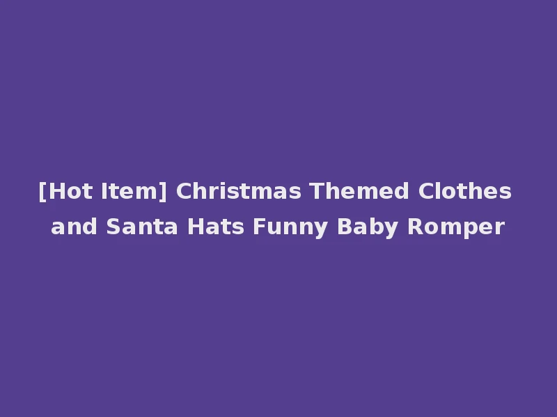 [Hot Item] Christmas Themed Clothes and Santa Hats Funny Baby Romper