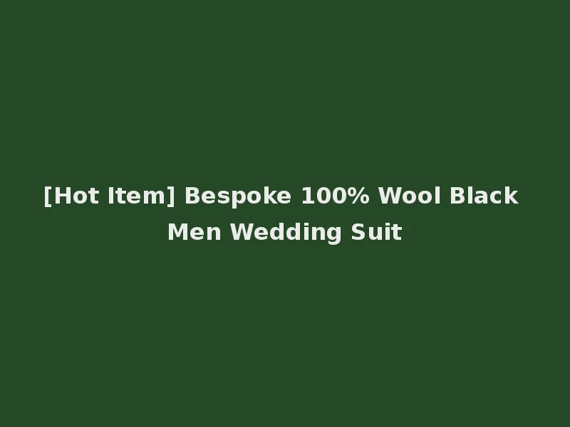 [Hot Item] Bespoke 100% Wool Black Men Wedding Suit