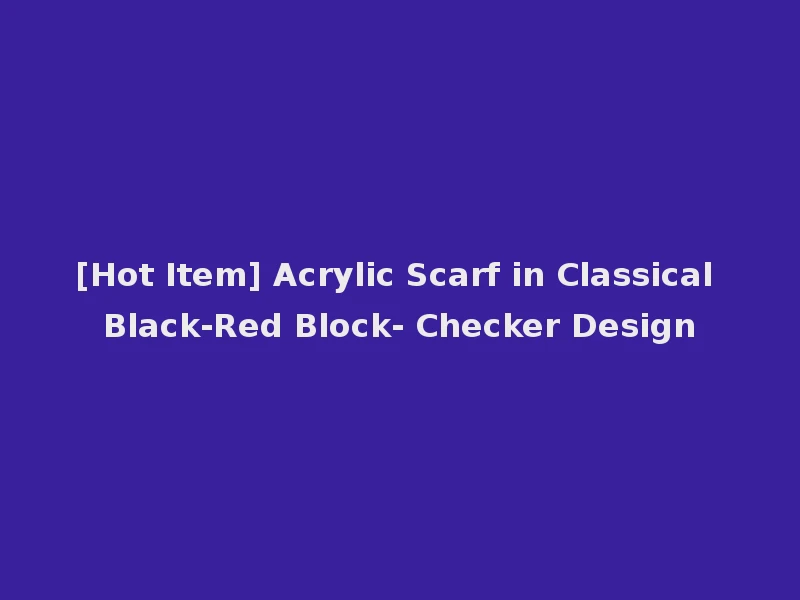 [Hot Item] Acrylic Scarf in Classical Black-Red Block- Checker Design