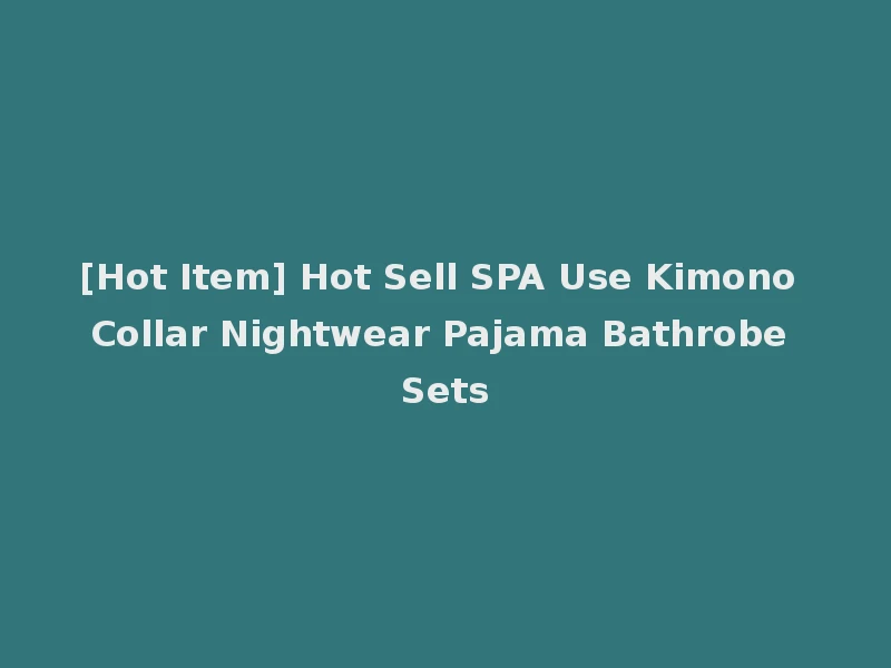 [Hot Item] Hot Sell SPA Use Kimono Collar Nightwear Pajama Bathrobe Sets