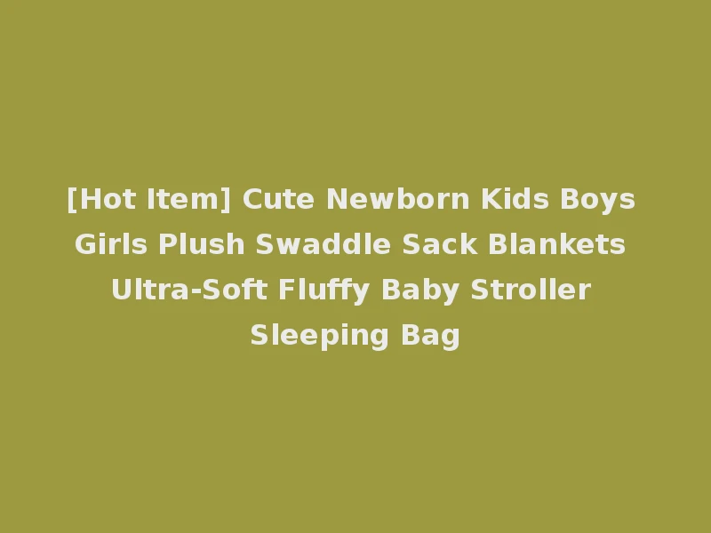 [Hot Item] Cute Newborn Kids Boys Girls Plush Swaddle Sack Blankets Ultra-Soft Fluffy Baby Stroller Sleeping Bag