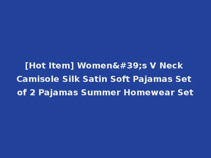 [Hot Item] Women's V Neck Camisole Silk Satin Soft Pajamas Set of 2 Pajamas Summer Homewear Set