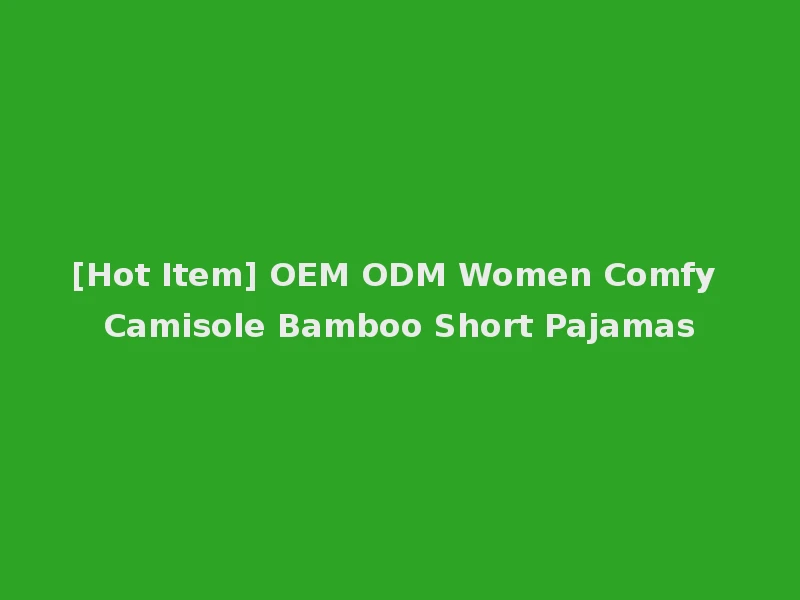 [Hot Item] OEM ODM Women Comfy Camisole Bamboo Short Pajamas