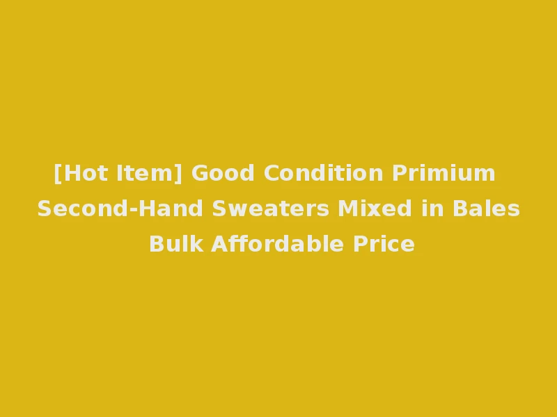 [Hot Item] Good Condition Primium Second-Hand Sweaters Mixed in Bales Bulk Affordable Price
