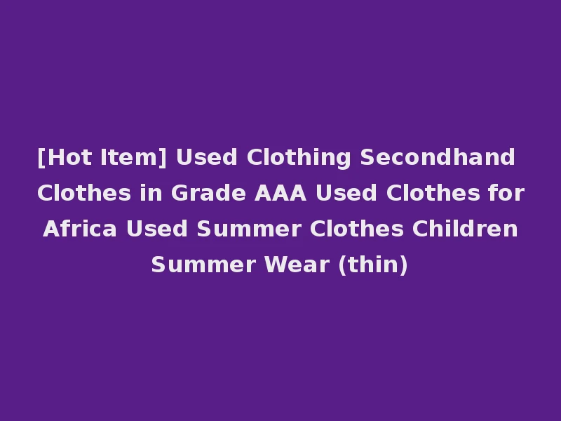 [Hot Item] Used Clothing Secondhand Clothes in Grade AAA Used Clothes for Africa Used Summer Clothes Children Summer Wear (thin)