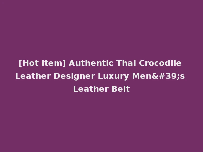 [Hot Item] Authentic Thai Crocodile Leather Designer Luxury Men's Leather Belt