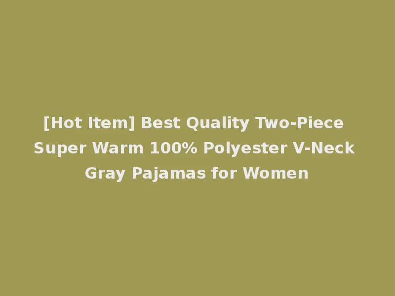 [Hot Item] Best Quality Two-Piece Super Warm 100% Polyester V-Neck Gray Pajamas for Women