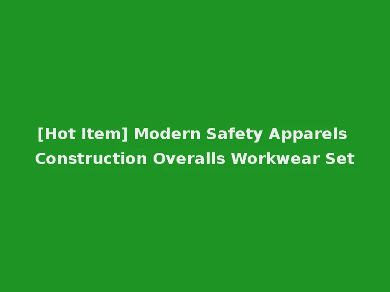 [Hot Item] Modern Safety Apparels Construction Overalls Workwear Set