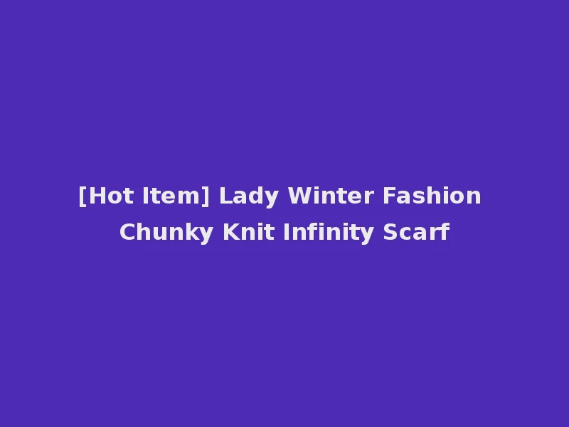 [Hot Item] Lady Winter Fashion Chunky Knit Infinity Scarf