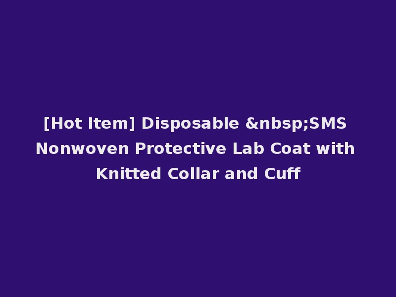 [Hot Item] Disposable &nbsp;SMS Nonwoven Protective Lab Coat with Knitted Collar and Cuff
