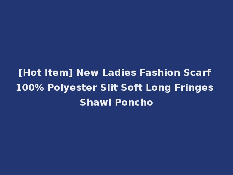 [Hot Item] New Ladies Fashion Scarf 100% Polyester Slit Soft Long Fringes Shawl Poncho