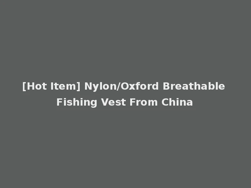 [Hot Item] Nylon/Oxford Breathable Fishing Vest From China