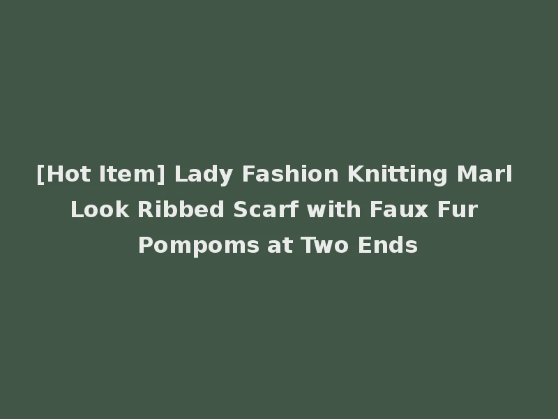 [Hot Item] Lady Fashion Knitting Marl Look Ribbed Scarf with Faux Fur Pompoms at Two Ends