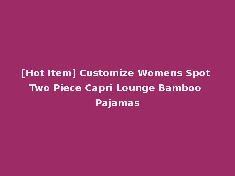 [Hot Item] Customize Womens Spot Two Piece Capri Lounge Bamboo Pajamas