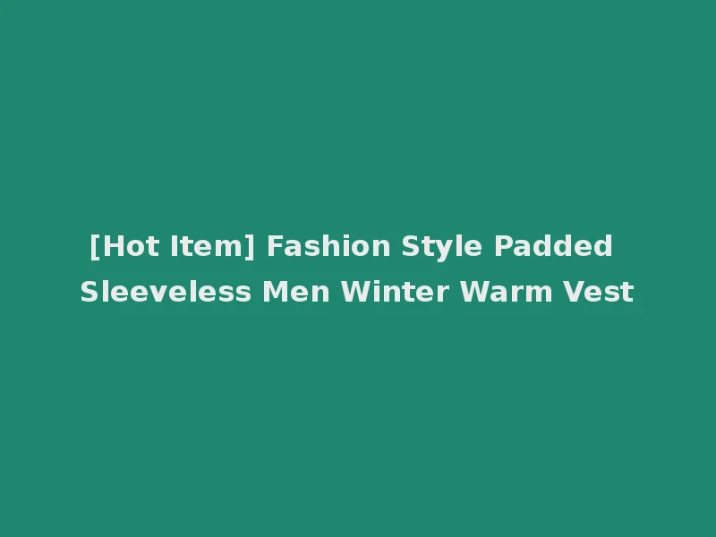 [Hot Item] Fashion Style Padded Sleeveless Men Winter Warm Vest
