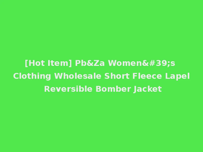 [Hot Item] Pb&Za Women's Clothing Wholesale Short Fleece Lapel Reversible Bomber Jacket
