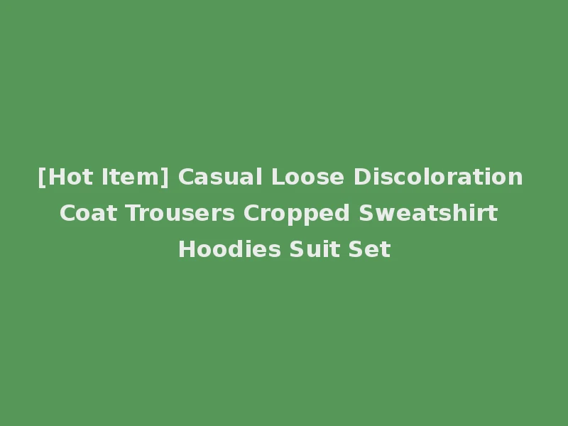 [Hot Item] Casual Loose Discoloration Coat Trousers Cropped Sweatshirt Hoodies Suit Set