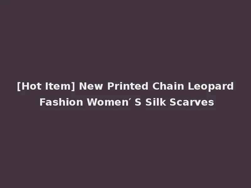 [Hot Item] New Printed Chain Leopard Fashion Women′ S Silk Scarves