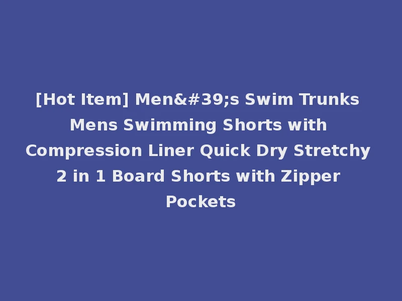 [Hot Item] Men's Swim Trunks Mens Swimming Shorts with Compression Liner Quick Dry Stretchy 2 in 1 Board Shorts with Zipper Pockets