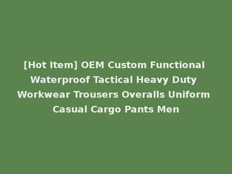[Hot Item] OEM Custom Functional Waterproof Tactical Heavy Duty Workwear Trousers Overalls Uniform Casual Cargo Pants Men