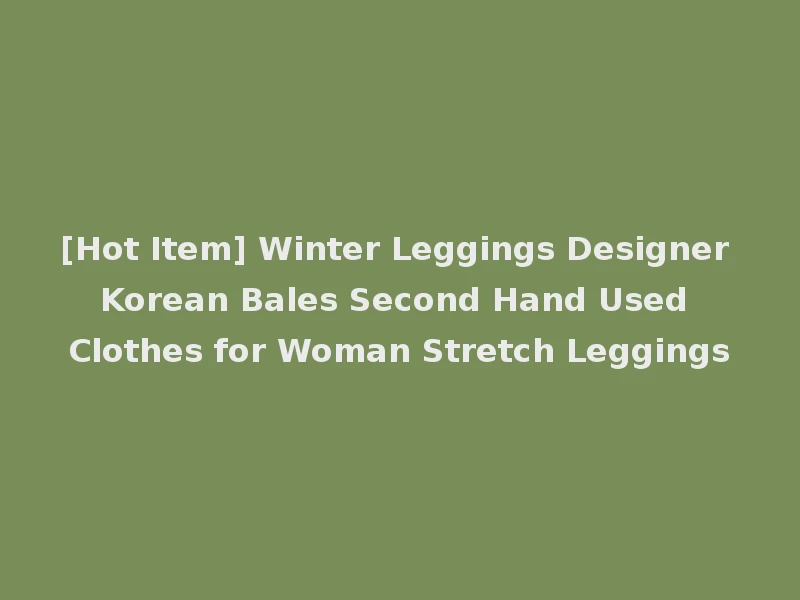 [Hot Item] Winter Leggings Designer Korean Bales Second Hand Used Clothes for Woman Stretch Leggings