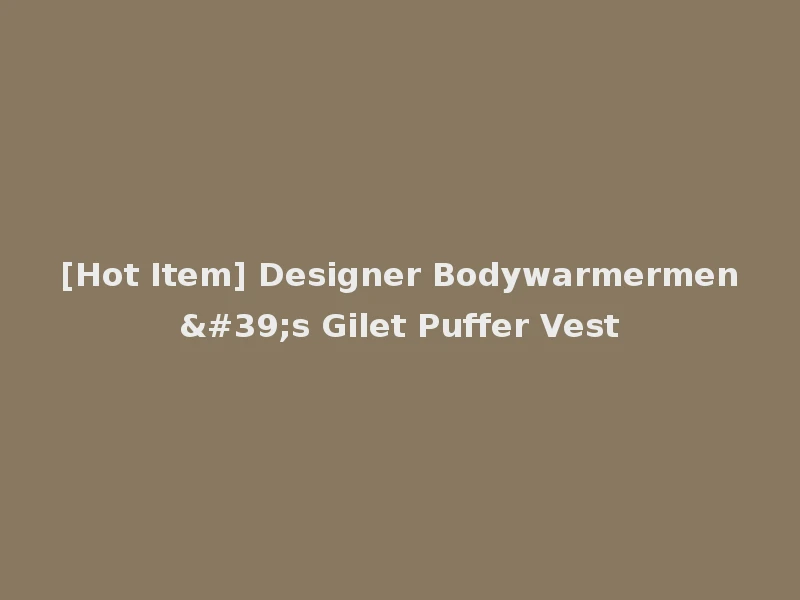 [Hot Item] Designer Bodywarmermen's Gilet Puffer Vest