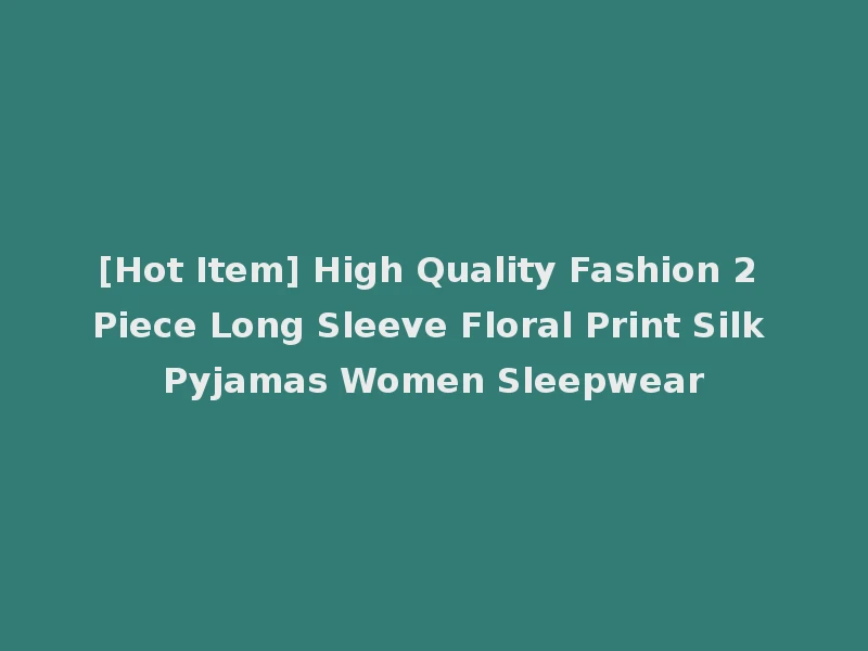 [Hot Item] High Quality Fashion 2 Piece Long Sleeve Floral Print Silk Pyjamas Women Sleepwear