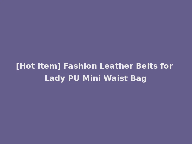 [Hot Item] Fashion Leather Belts for Lady PU Mini Waist Bag