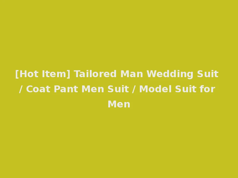 [Hot Item] Tailored Man Wedding Suit / Coat Pant Men Suit / Model Suit for Men
