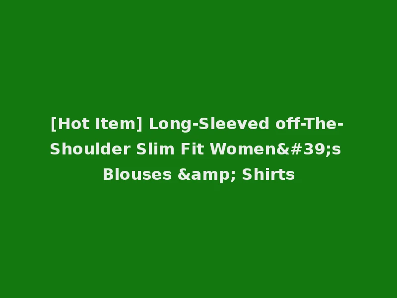 [Hot Item] Long-Sleeved off-The-Shoulder Slim Fit Women's Blouses & Shirts