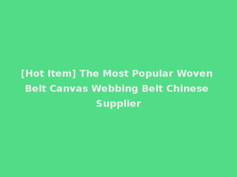 [Hot Item] The Most Popular Woven Belt Canvas Webbing Belt Chinese Supplier