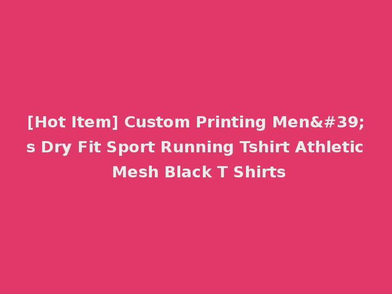[Hot Item] Custom Printing Men's Dry Fit Sport Running Tshirt Athletic Mesh Black T Shirts