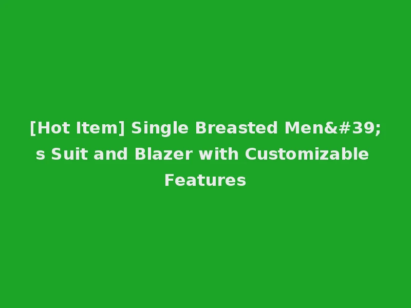 [Hot Item] Single Breasted Men's Suit and Blazer with Customizable Features