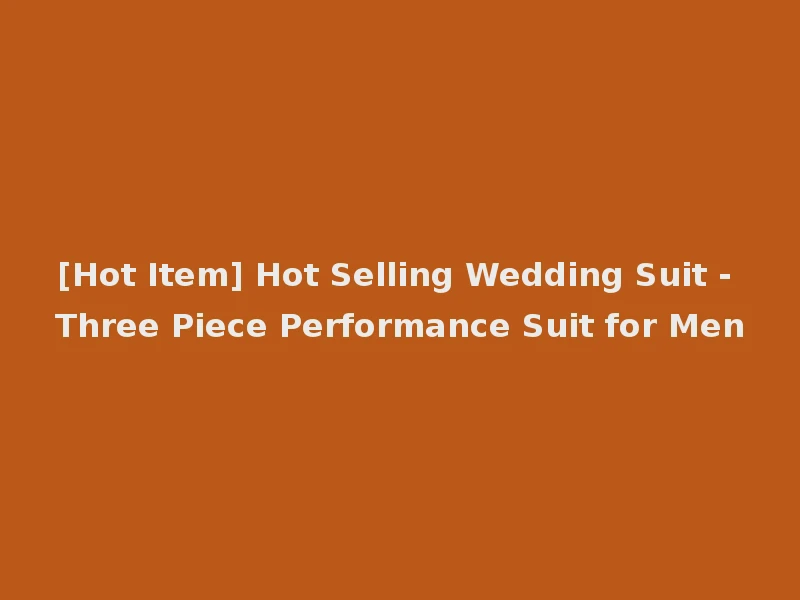 [Hot Item] Hot Selling Wedding Suit - Three Piece Performance Suit for Men