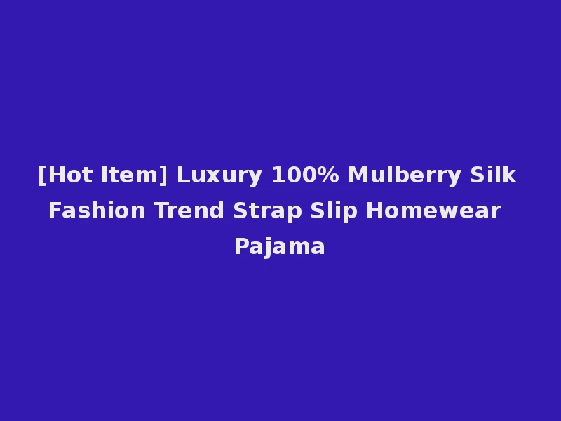 [Hot Item] Luxury 100% Mulberry Silk Fashion Trend Strap Slip Homewear Pajama