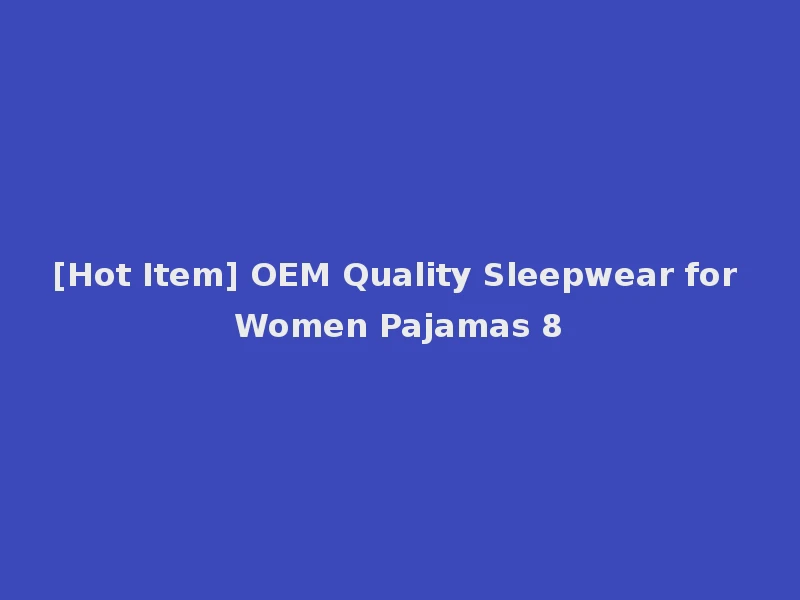 [Hot Item] OEM Quality Sleepwear for Women Pajamas 8